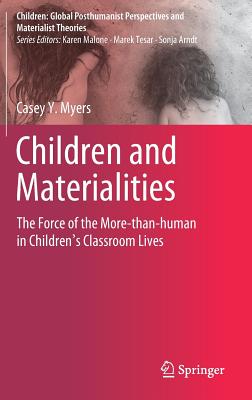 Children and Materialities: The Force of the More-than-human in Children’s Classroom Lives (Children: Global Posthumanist Perspectives and Materialist Theories)