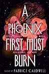 A Phoenix First Must Burn by Patrice Caldwell