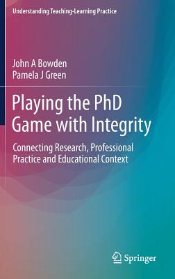Playing the PhD Game with Integrity: Connecting Research, Professional Practice and Educational Context (Understanding Teaching-Learning Practice)