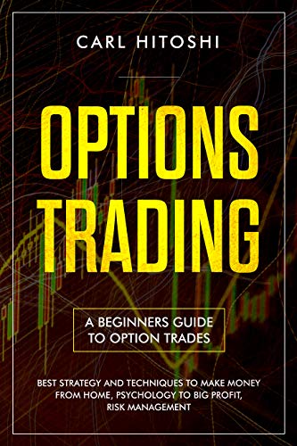 Options trading: A Beginners Guide to Option Trades – Best Strategy and Techniques to Make Money From Home, Psychology to Big Profit, Risk Management: Tactics to Build Passive Income (Kindle Edition)