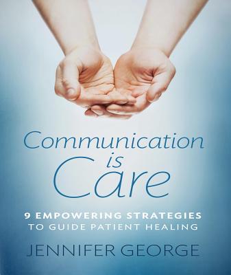 Communication Is Care: 9 Empowering Strategies to Guide Patient Healing (ebook)