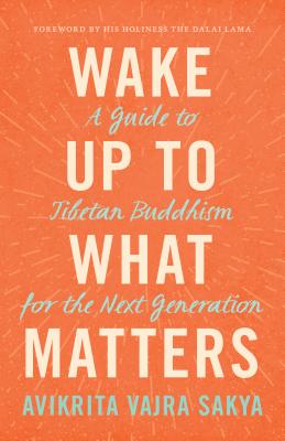 Wake Up to What Matters: A Guide to Tibetan Buddhism for the Next Generation (Paperback)