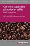 Achieving sustainable cultivation of coffee: Breeding and quality traits (Burleigh Dodds Series in Agricultural Science, 39) Achieving sustainable cultivation of coffee: Breeding and quality traits (Burleigh Dodds Series in Agricultural Science, 39)