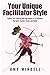 Your Unique Facilitator Style: Explore Your Special Gifts and Powers as a Facilitator, Therapist, Teacher, Coach, and Helper