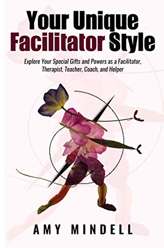Your Unique Facilitator Style: Explore Your Special Gifts and Powers as a Facilitator, Therapist, Teacher, Coach, and Helper (Kindle Edition)