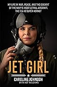Jet Girl: My Life in War, Peace, and the Cockpit of the Navy's Most Lethal Aircraft