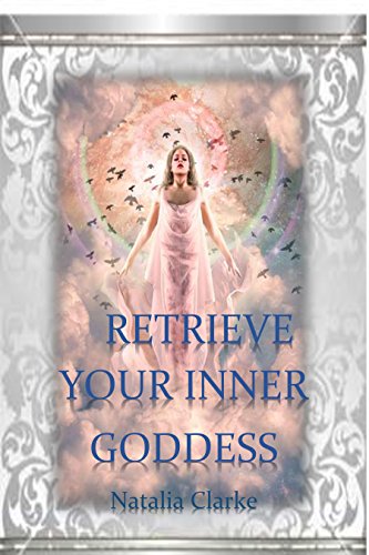 Retrieve Your Inner Goddess: a short guide to connecting to your inner feminine (Kindle Edition)