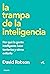 La trampa de la inteligencia