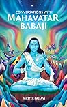 Conversations With Mahavatar Babaji by Master Pallavi