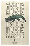 Your Duck Is My Duck by Deborah Eisenberg