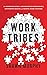 Work Tribes: The Surprising Secret to Breakthrough Performance, Astonishing Results, and Keeping Teams Together