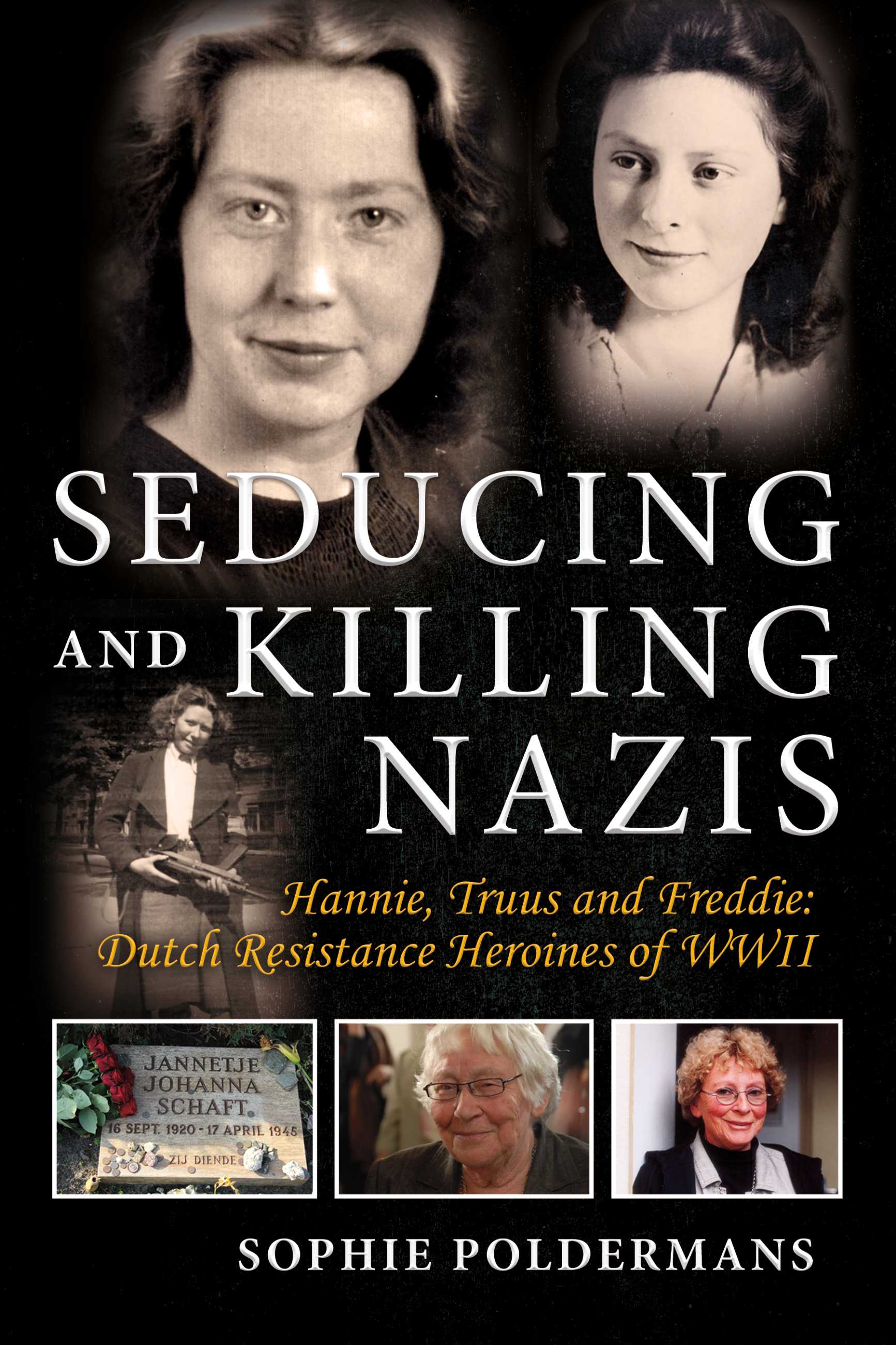 Seducing and Killing Nazis: Hannie, Truus and Freddie: Dutch Resistance Heroines of WWII (Kindle Edition)