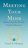 Meeting Your Mind: Harnessing the World's Greatest Resource