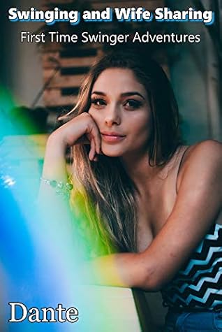 Swinging and Wife Sharing: First Time Swinger Adventures by Dante x