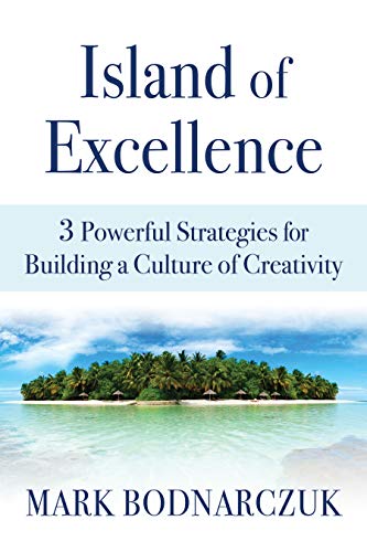 Island of Excellence: 3 Powerful Strategies for Building a Culture of Creativity (Kindle Edition)