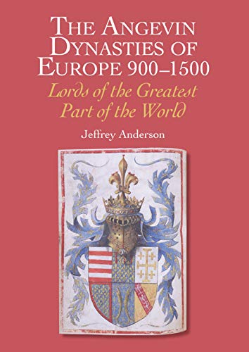 Angevin Dynasties of Europe 900-1500: Lords of the Greater Part of the World (Kindle Edition)