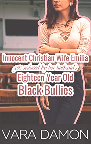 Innocent Christian Wife Emilia Gets Seduced by her Husband's Eighteen Year Old Black Bullies (Kindle Edition)