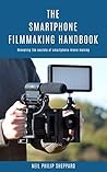 The Smartphone Filmmaking Handbook: Revealing the secrets of smartphone movie making The Smartphone Filmmaking Handbook: Revealing the secrets of smartphone movie making