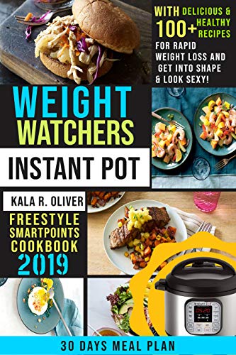 Weight Watchers Instant Pot Freestyle SmartPoints Cookbook #2019: 30 Days Meal Plan With 100+ Delicious & Healthy Recipes for Rapid Weight Loss And Get Into Shape & Look Sexy ! (Kindle Edition)
