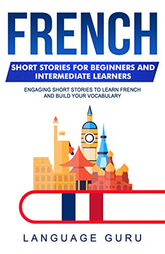 French Short Stories for Beginners and Intermediate Learners: Engaging Short Stories to Learn French and Build Your Vocabulary (Kindle Edition)
