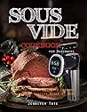 Sous Vide Cookbook for Beginners: Easy-to-Follow Guide to Cooking Restaurant-Quality Meals at Home