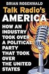 Talk Radio’s America: How an Industry Took Over a Political Party That Took Over the United States