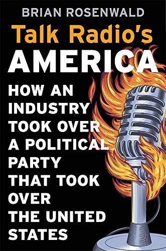 Talk Radio’s America: How an Industry Took Over a Political Party That Took Over the United States (Kindle Edition)