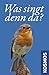 Was singt denn da?