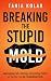 Breaking The Stupid Mold: Overcoming Self-Sabotage And Limiting Beliefs, So You Can Live An Extraordinary Life