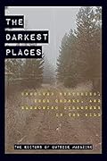 The Darkest Places: Unsolved Mysteries, True Crimes, and Harrowing Disasters in the Wild