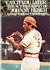 Catch You Later: The Autobiography of Johnny Bench
