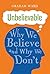 Unbelievable: Why We Believe and Why We Don't