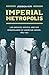 Imperial Metropolis: Los Angeles, Mexico, and the Borderlands of American Empire, 1865–1941 (The David J. Weber Series in the New Borderlands History)