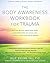 The Body Awareness Workbook for Trauma: Release Trauma from Your Body, Find Emotional Balance, and Connect with Your Inner Wisdom