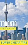 Super Cheap Toronto: Your Ultimate Guide to Toronto. Have the time of your life on a Tiny Budget! (Travel Addict Guides)