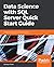 Data Science with SQL Server Quick Start Guide: Integrate SQL Server with data science