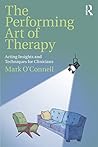 The Performing Art of Therapy by Mark  O'Connell