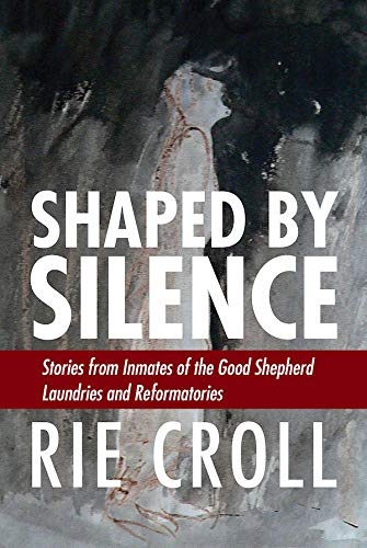Shaped by Silence: Stories from Inmates of the Good Shepherd Laundries and Reformatories (Paperback)