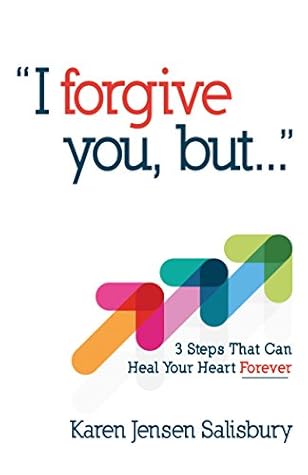 I Forgive You, But...: 3 Steps That Can Heal Your Heart Forever
