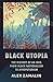 Black Utopia: The History of an Idea from Black Nationalism to Afrofuturism