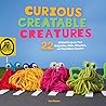 Curious Creatable Creatures:22 STEAM Projects That Magnetize, Glide, Slingshot, and Sometimes Scootch