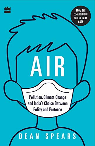 Air: Pollution, Climate Change and India's Choice Between Policy and Pretence (Kindle Edition)