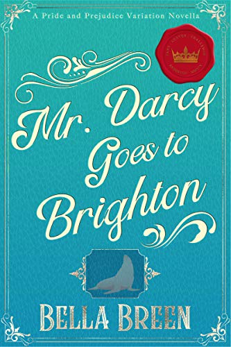 Mr. Darcy Goes to Brighton: A Pride and Prejudice Variation Novella (Kindle Edition)