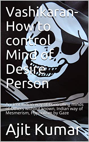 Vashikaran-How to control Mind of Desire Person: Ancient Indian way of Controlling minds of Others without known, Indian way of Mesmerism, Hypnotism by Gaze (Kindle Edition)