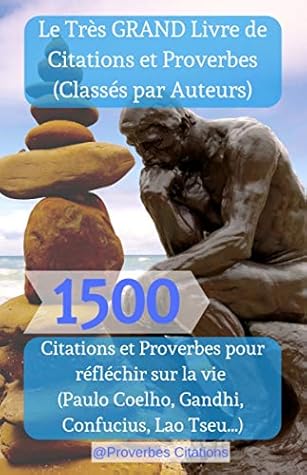 Le Tres Grand Livre De Citations Et Proverbes Classes Par Auteurs De 1500 Citations Et Proverbes Pour Reflechir Sur La Vie By Proverbes Citations