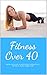 Fitness Over 40: How to liv...
