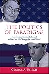 The Politics of Paradigms: Thomas S. Kuhn, James B. Conant, and the Cold War “Struggle for Men’s Minds” The Politics of Paradigms: Thomas S. Kuhn, James B. Conant, and the Cold War “Struggle for Men’s Minds”