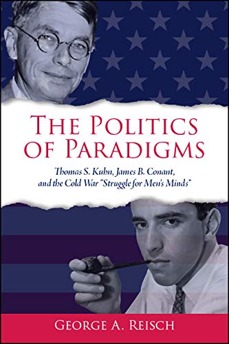 The Politics of Paradigms: Thomas S. Kuhn, James B. Conant, and the Cold War “Struggle for Men’s Minds” (Kindle Edition)