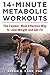 14-Minute Metabolic Workouts: The Fastest, Most Effective Way to Lose Weight and Get Fit