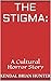 The Stigma:: A Cultural Hor...